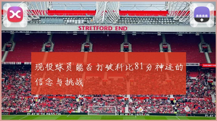 现役球员能否打破科比81分神迹的信念与挑战